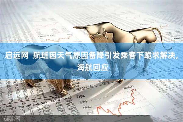 启远网  航班因天气原因备降引发乘客下跪求解决, 海航回应