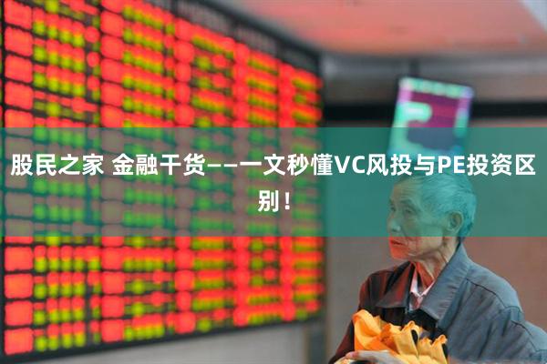 股民之家 金融干货——一文秒懂VC风投与PE投资区别！