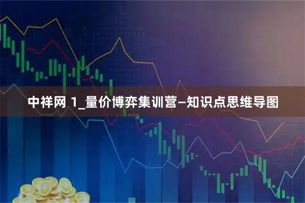 中祥网 1_量价博弈集训营—知识点思维导图