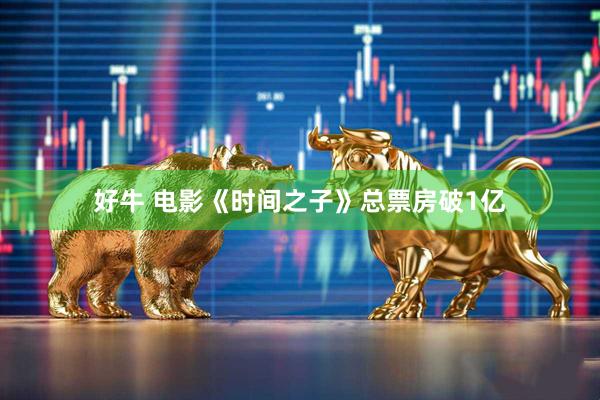 好牛 电影《时间之子》总票房破1亿