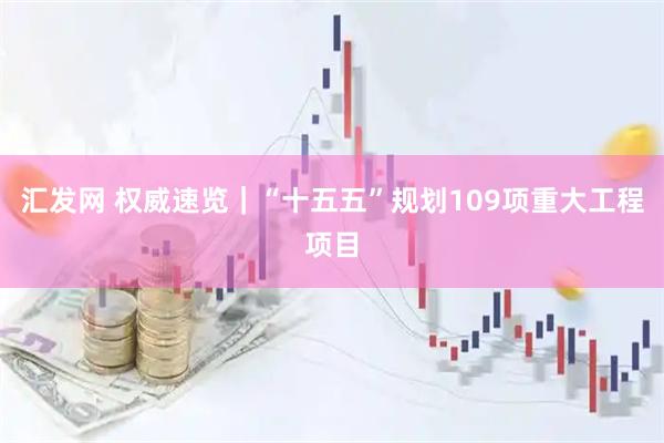 汇发网 权威速览｜“十五五”规划109项重大工程项目